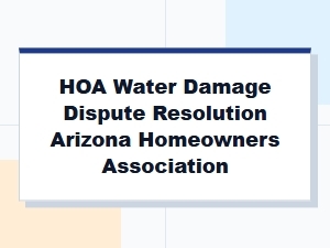 Resolving Arizona Hoa Water Damage Disputes