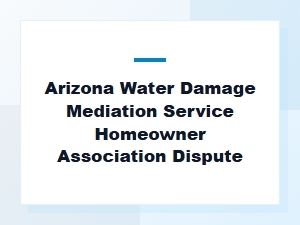 Homeowner Water Damage Mediation in Arizona