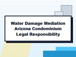 Water Damage & Legal Responsibility in Arizona Condos